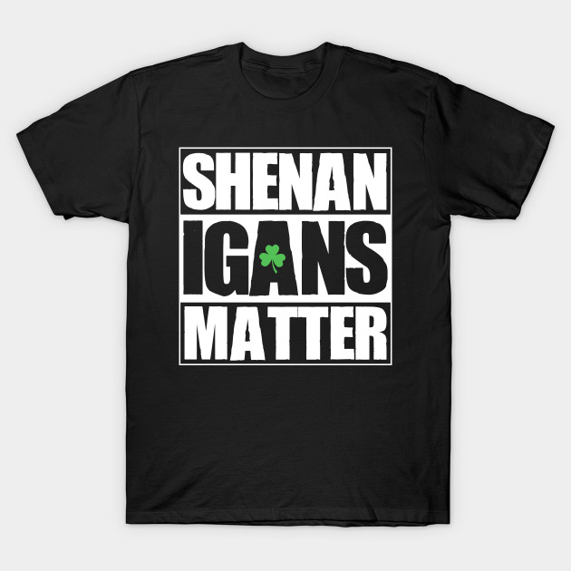 Shenanigans Matter Funny T shirt St. Patrick's Day Shamrock
